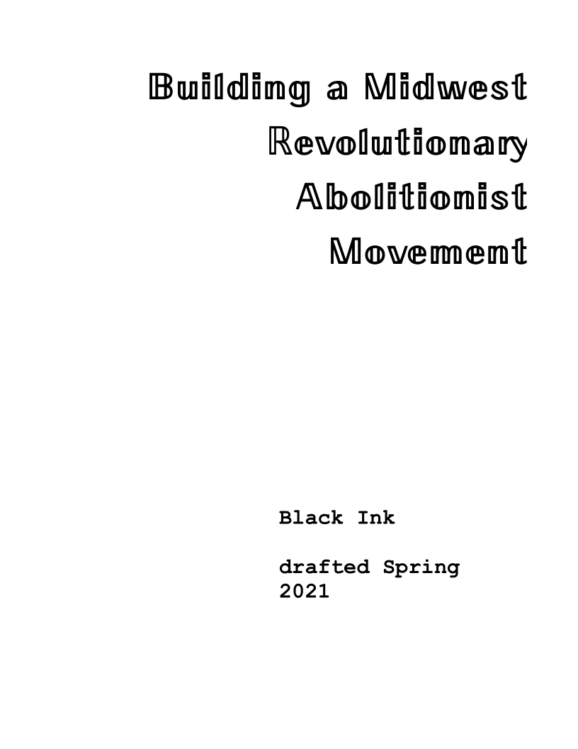 Building a Midwest
Revolutionary
Abolitionist
Movement

Black Ink

drafted Spring
2021
